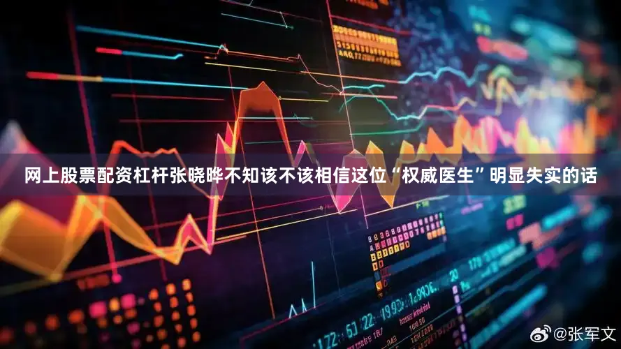 网上股票配资杠杆张晓晔不知该不该相信这位“权威医生”明显失实的话