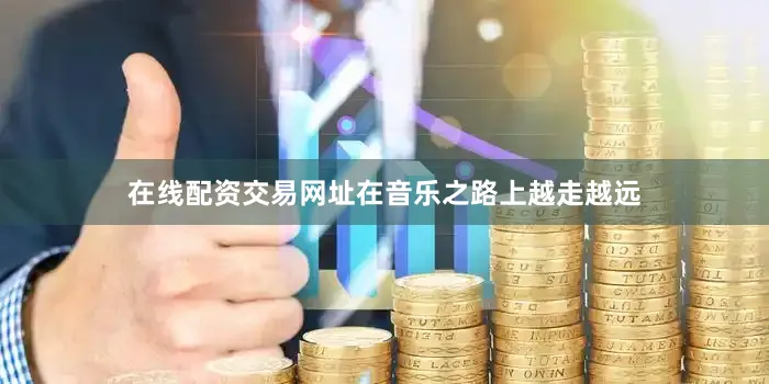 在线配资交易网址在音乐之路上越走越远