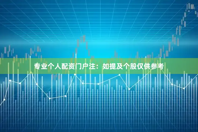 专业个人配资门户注：如提及个股仅供参考
