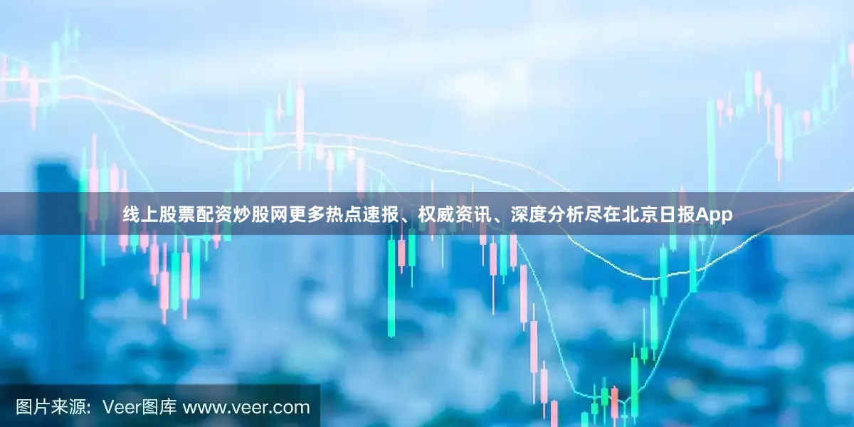 线上股票配资炒股网更多热点速报、权威资讯、深度分析尽在北京日报App