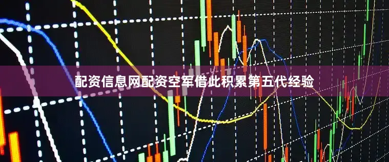 配资信息网配资空军借此积累第五代经验