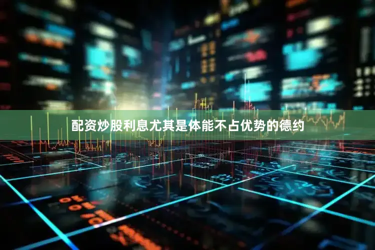 配资炒股利息尤其是体能不占优势的德约