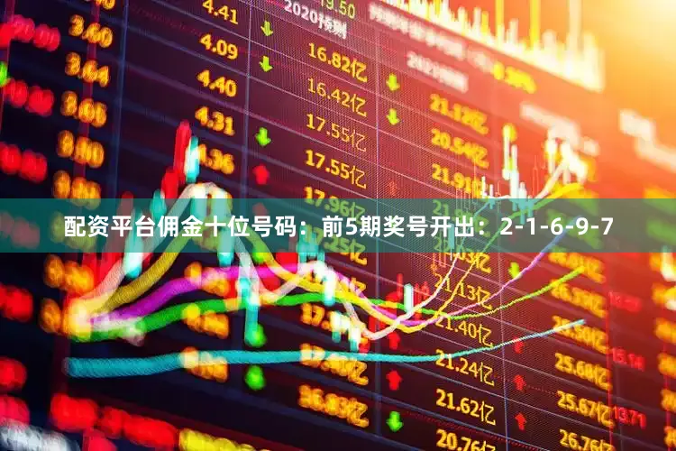 配资平台佣金　　十位号码：前5期奖号开出：2-1-6-9-7