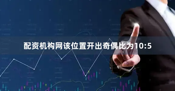 配资机构网该位置开出奇偶比为10:5
