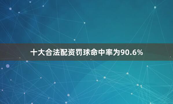 十大合法配资罚球命中率为90.6%