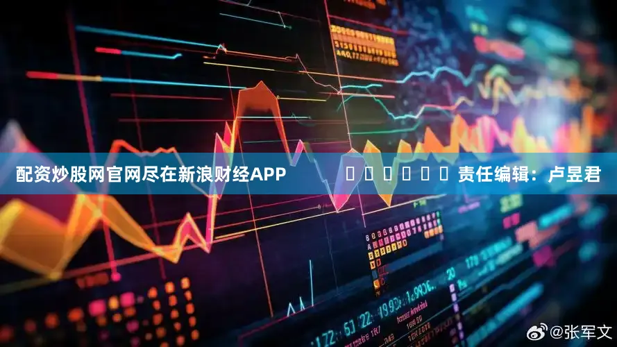 配资炒股网官网尽在新浪财经APP            						责任编辑：卢昱君